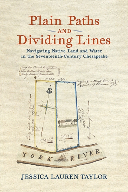 Plain Paths and Dividing Lines : Navigating Native Land and Water in the Seventeenth-Century Chesapeake , Paperback / softback Book