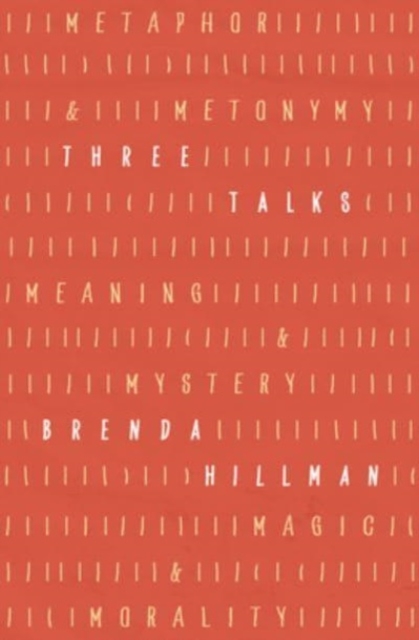 Three Talks : Metaphor and Metonymy, Meaning and Mystery, Magic and Morality, Hardback Book
