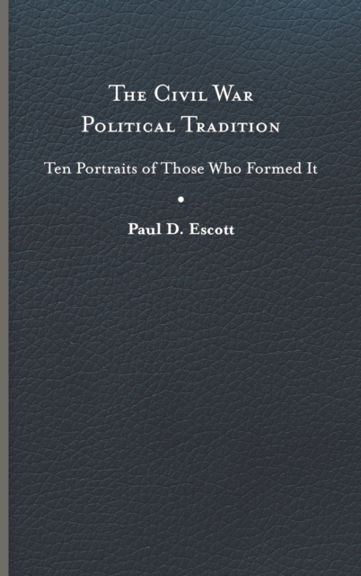The Civil War Political Tradition : Ten Portraits of Those Who Formed It, Hardback Book