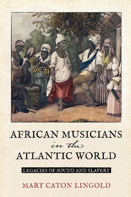 African Musicians in the Atlantic World : Legacies of Sound and Slavery, Paperback / softback Book