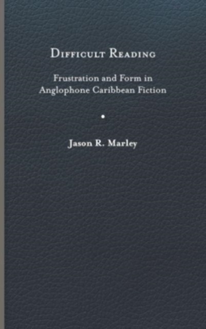 Difficult Reading : Frustration and Form in Anglophone Caribbean Fiction, Hardback Book