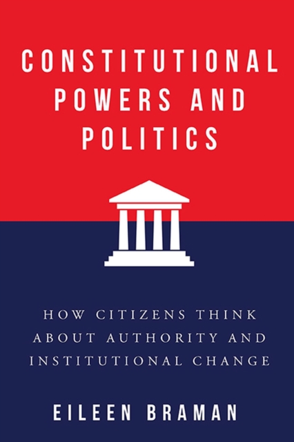 Constitutional Powers and Politics : How Citizens Think about Authority and Institutional Change, Paperback / softback Book