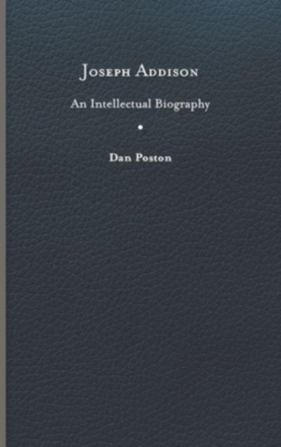 Joseph Addison : An Intellectual Biography, Hardback Book