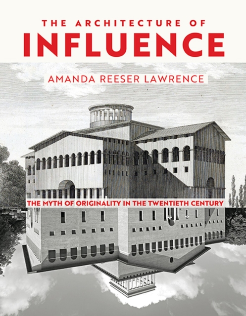 The Architecture of Influence : The Myth of Originality in the Twentieth Century, Hardback Book