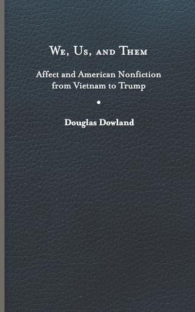 We, Us, and Them : Affect and American Nonfiction from Vietnam to Trump, Hardback Book