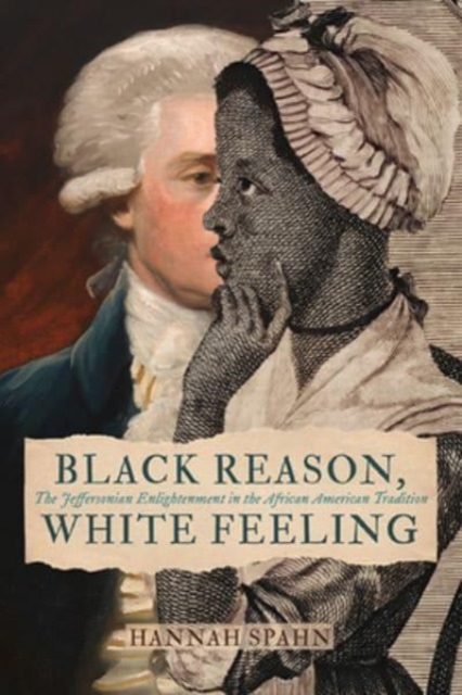 Black Reason, White Feeling : The Jeffersonian Enlightenment in the African American Tradition, Hardback Book