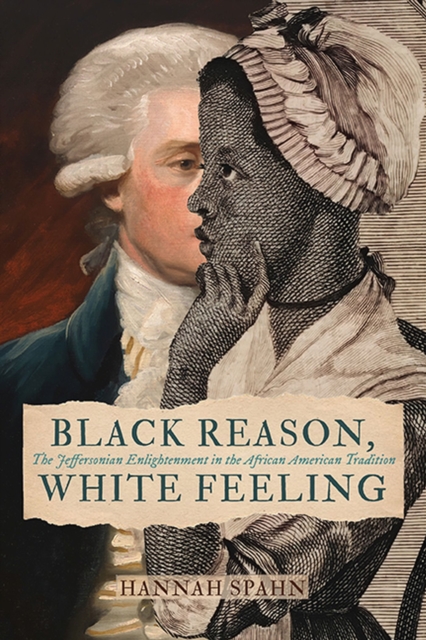 Black Reason, White Feeling : The Jeffersonian Enlightenment in the African American Tradition, Paperback / softback Book