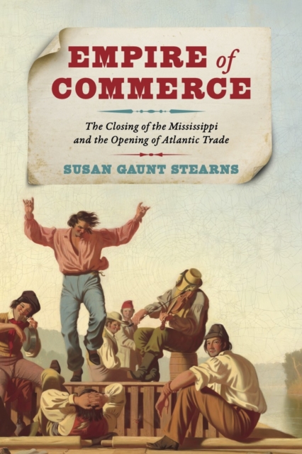 Empire of Commerce : The Closing of the Mississippi and the Opening of Atlantic Trade, Paperback / softback Book