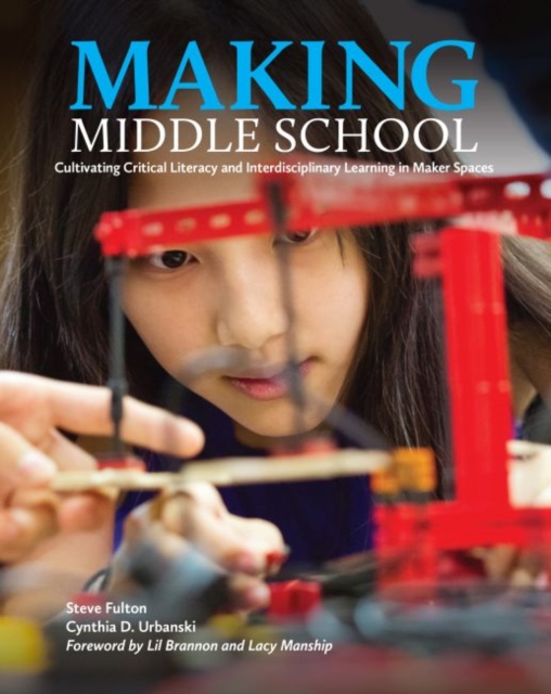 Making Middle School : Cultivating Critical Literacy and Interdisciplinary Learning in Maker Spaces, Paperback / softback Book