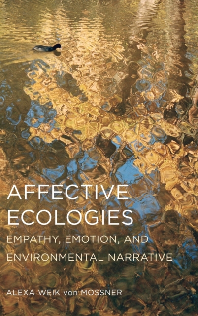 Affective Ecologies : Empathy, Emotion, and Environmental Narrative, Hardback Book