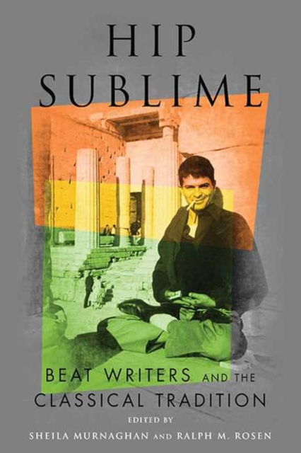 Hip Sublime : Beat Writers and the Classical Tradition, Hardback Book