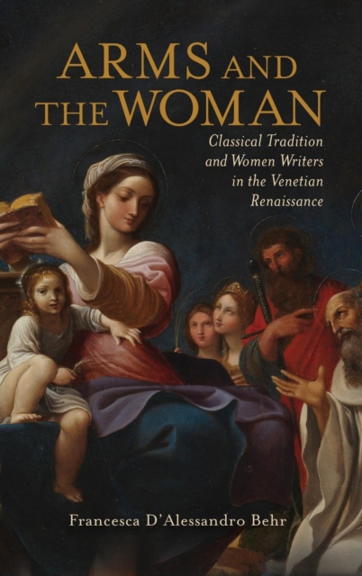 Arms and the Woman : Classical Tradition and Women Writers in the Venetian Renaissance, Hardback Book