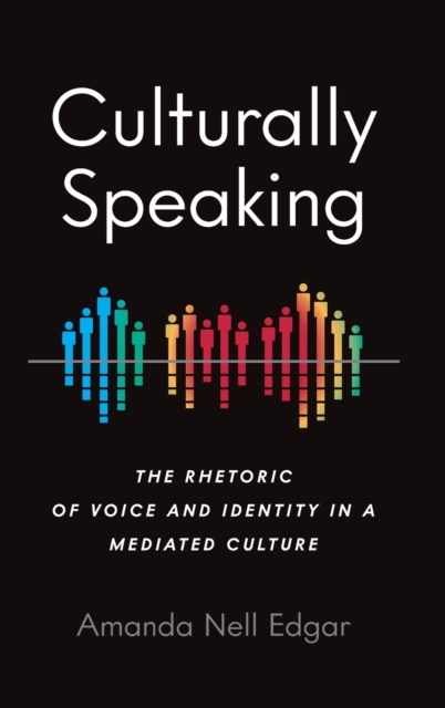 Culturally Speaking : The Rhetoric of Voice and Identity in a Mediated Culture, Hardback Book