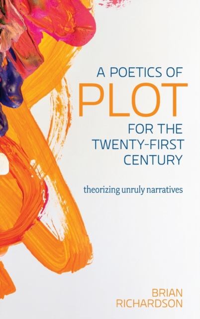 A Poetics of Plot for the Twenty-First Century : Theorizing Unruly Narratives, Hardback Book