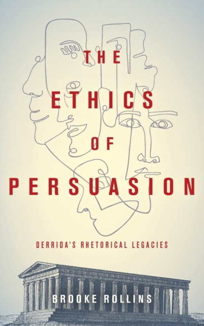 The Ethics of Persuasion : Derrida's Rhetorical Legacies, Hardback Book