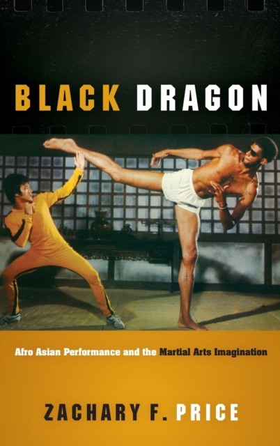 Black Dragon : Afro Asian Performance and the Martial Arts Imagination, Hardback Book