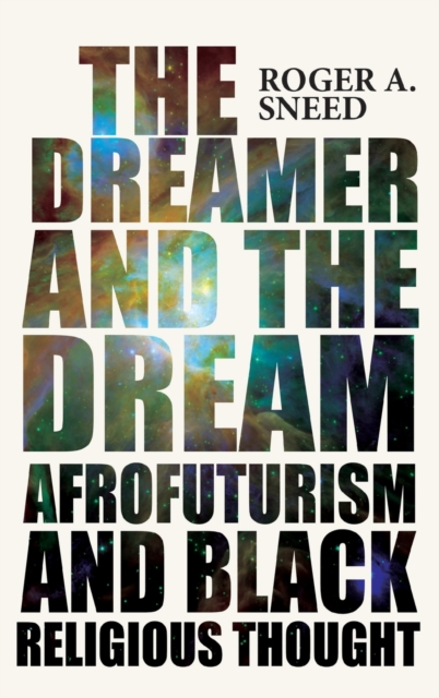 The Dreamer and the Dream : Afrofuturism and Black Religious Thought, Hardback Book