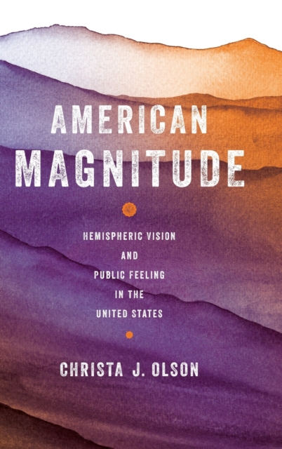 American Magnitude : Hemispheric Vision and Public Feeling in the United States, Hardback Book