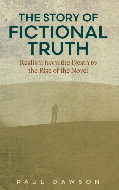 The Story of Fictional Truth : Realism from the Death to the Rise of the Novel, Hardback Book