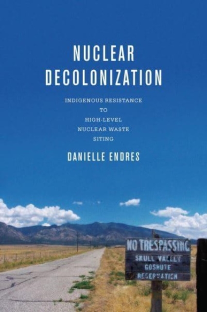 Nuclear Decolonization : Indigenous Resistance to High-Level Nuclear Waste Siting, Hardback Book