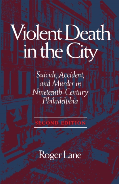Violent Death in the City : Suicide, Accident and Murder in Nineteenth-century Philadelphia, Paperback / softback Book