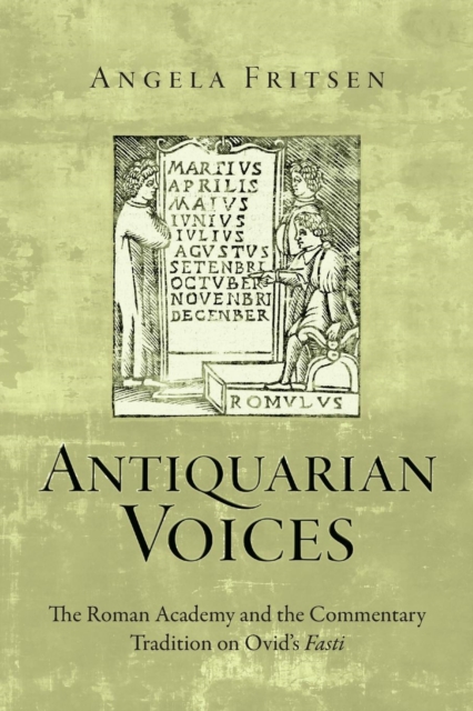 Antiquarian Voices : The Roman Academy and the Commentary Tradition on Ovid's Fasti, Paperback / softback Book