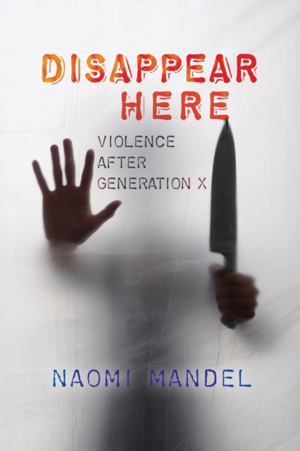 Disappear Here : Violence After Generation X, Paperback / softback Book