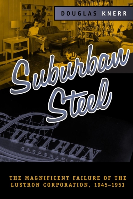 Suburban Steel : Magnificent Failure of the Lustron Corp, Paperback / softback Book