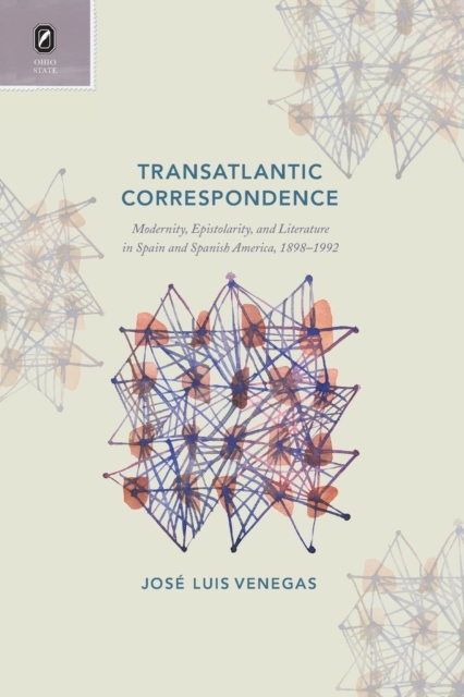 Transatlantic Correspondence : Modernity, Epistolarity, and Literature in Spain and Spanish America, 1898-1992, Paperback / softback Book