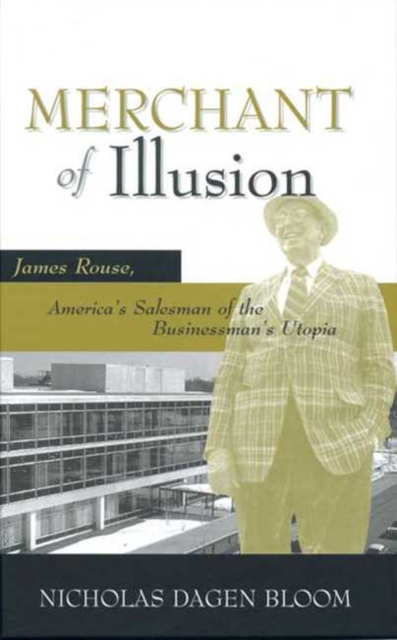 Merchant of Illusion : James Rouse, America's Salesman of the Businessman's Utopia, Paperback / softback Book