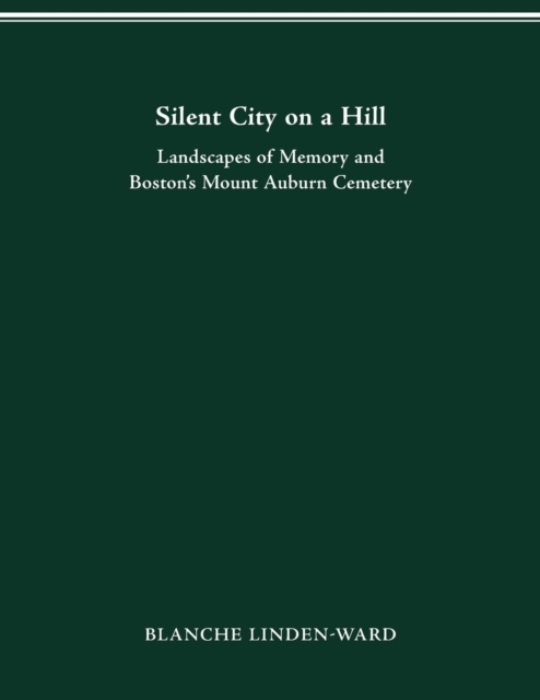 Silent City on a Hill : Landscapes of Memory and Boston's Mount Auburn Cemetery, Paperback / softback Book