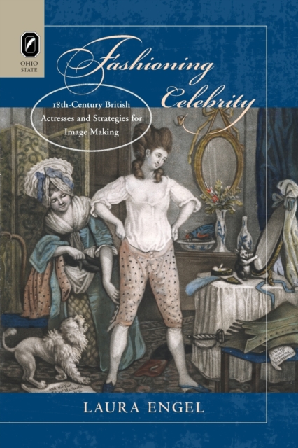 Fashioning Celebrity : Eighteenth-Century British Actresses and Strategies for Image Making, Paperback / softback Book