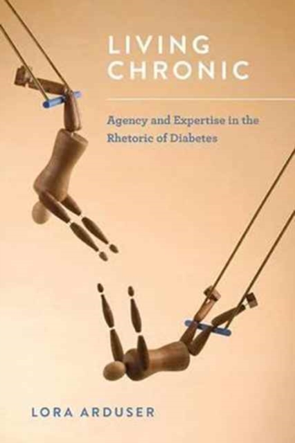 Living Chronic : Agency and Expertise in the Rhetoric of Diabetes, Paperback / softback Book