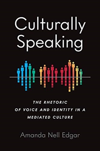 Culturally Speaking : The Rhetoric of Voice and Identity in a Mediated Culture, Paperback / softback Book