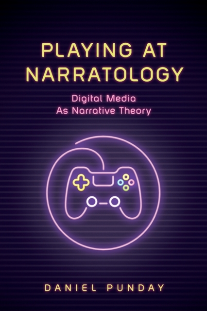 Playing at Narratology: Digital Media as Narrative Theory, Paperback / softback Book