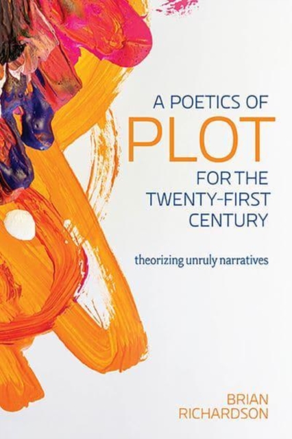 A Poetics of Plot for the Twenty-First Century : Theorizing Unruly Narratives, Paperback / softback Book