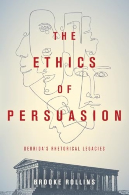 The Ethics of Persuasion : Derrida's Rhetorical Legacies, Paperback / softback Book