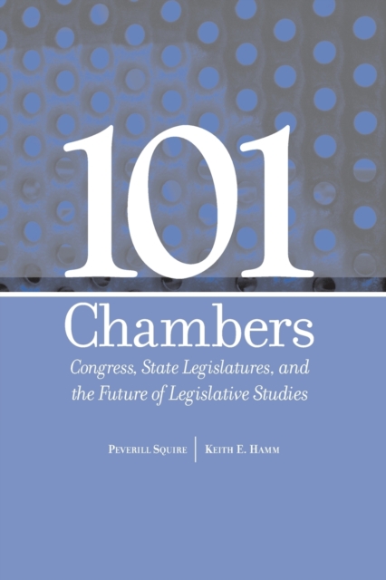 101 Chambers : Congress, State Legislatures, & the Future of Legislative Studies, Paperback / softback Book