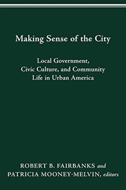 Making Sense of the City : Local Government, Civic Culture, and Community Life in Urban America, Paperback / softback Book