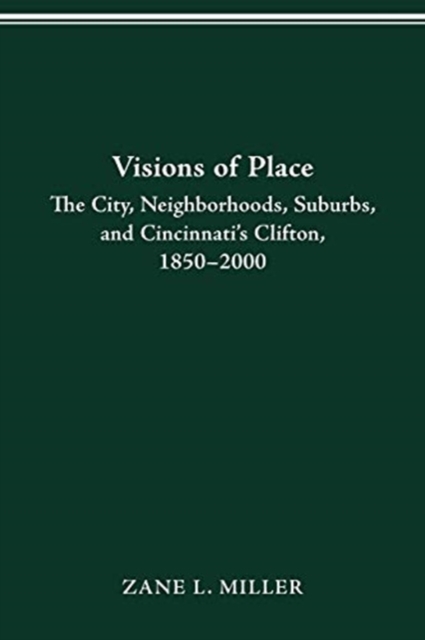 Visions of Place : City, Neighborhoods, Suburbs, and Cincinnati's Clifton, 1850-2000, Paperback / softback Book