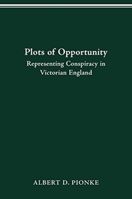 Plots of Opportunity : Representing Conspiracy in Victorian England, Paperback / softback Book