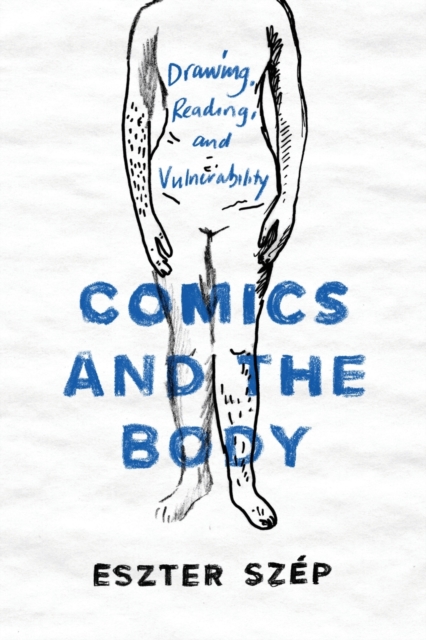 Comics and the Body : Drawing, Reading, and Vulnerability, Paperback / softback Book
