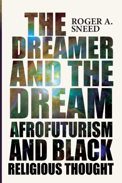 The Dreamer and the Dream : Afrofuturism and Black Religious Thought, Paperback / softback Book
