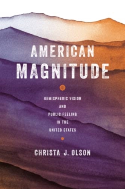 American Magnitude : Hemispheric Vision and Public Feeling in the United States, Paperback / softback Book