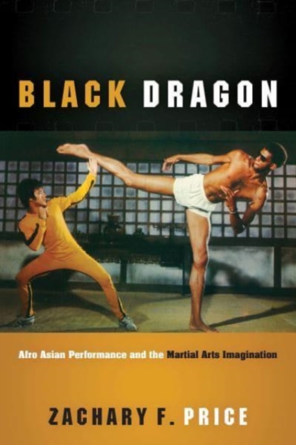 Black Dragon : Afro Asian Performance and the Martial Arts Imagination, Paperback / softback Book