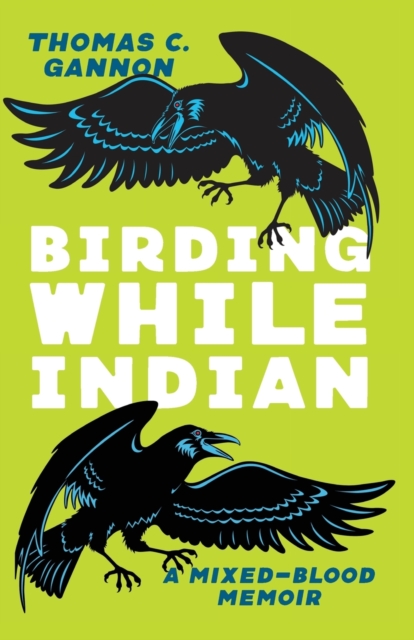 Birding While Indian : A Mixed-Blood Memoir, Paperback / softback Book