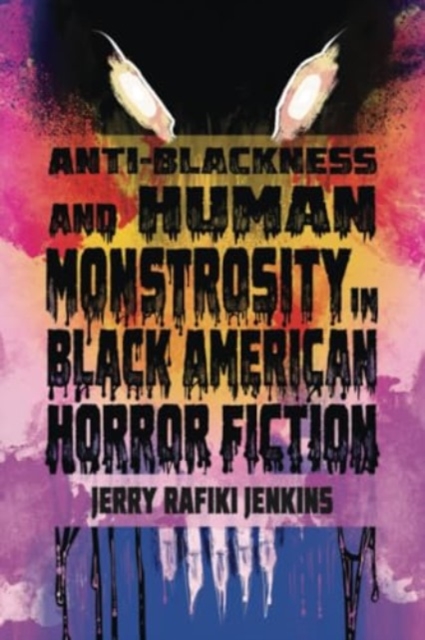 Anti-Blackness and Human Monstrosity in Black American Horror Fiction, Paperback / softback Book