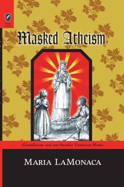 Masked Atheism : Catholicism and the Secular Victorian Home, PDF eBook