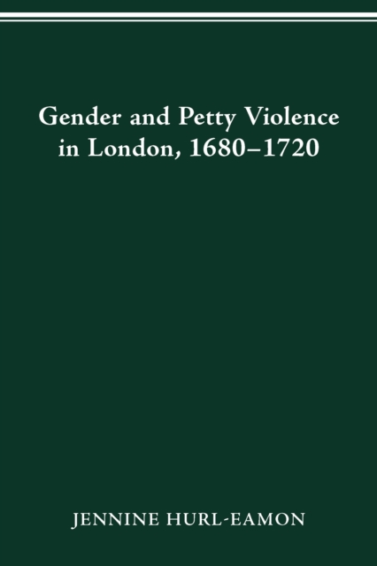 GENDER AND PETTY VIOLENCE IN LONDON, 1680-1720, PDF eBook