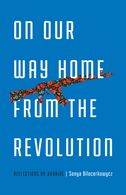 On Our Way Home from the Revolution : Reflections on Ukraine, EPUB eBook